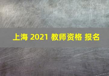 上海 2021 教师资格 报名